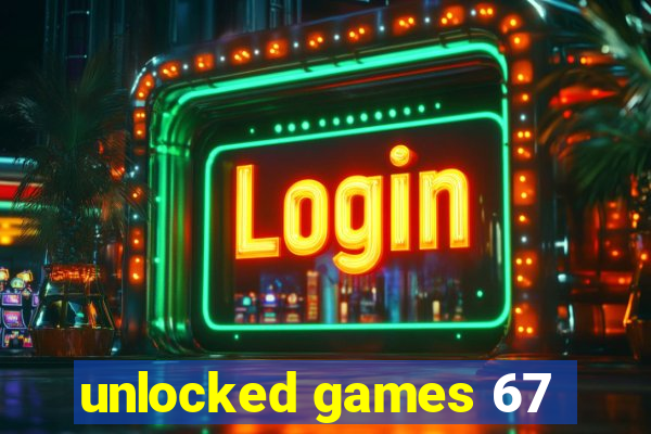 unlocked games 67